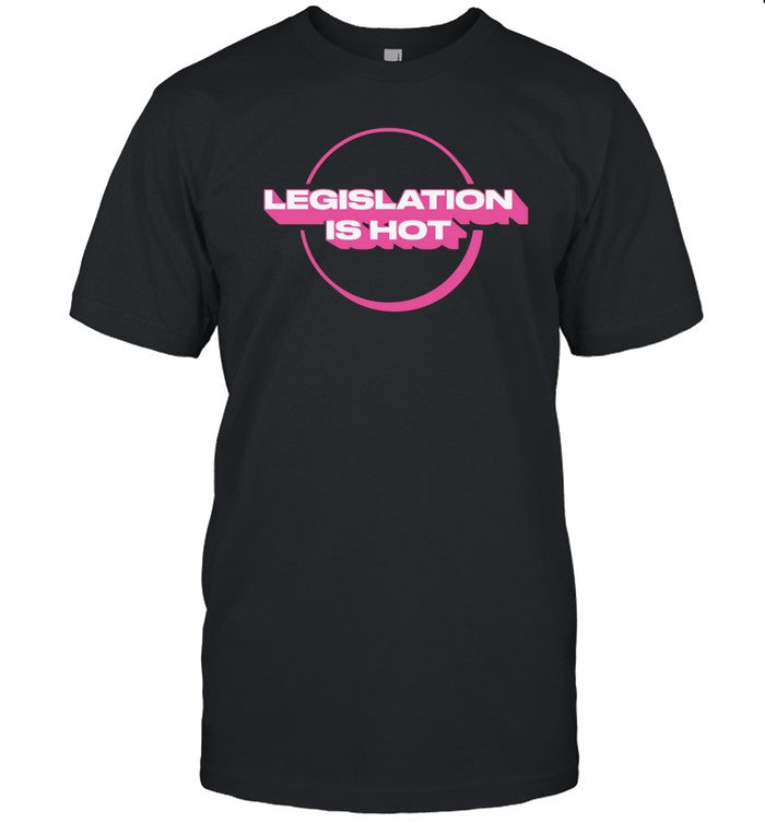 legislation is hot shirt
