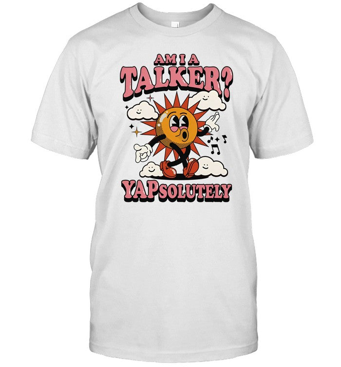 Gotfunny Am I A Talker Yapsolutely Tee