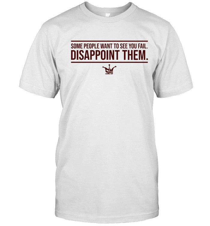 Some People Want To See You Fail Disappoint Them Funny shirt