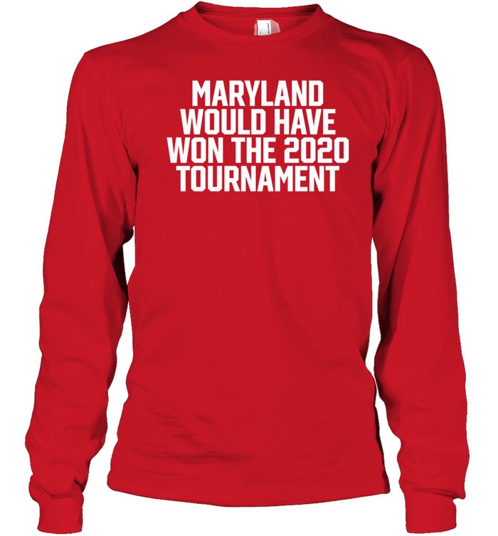 Maryland Would Have Won The 2020 Tournament Long Sleeve Shirt