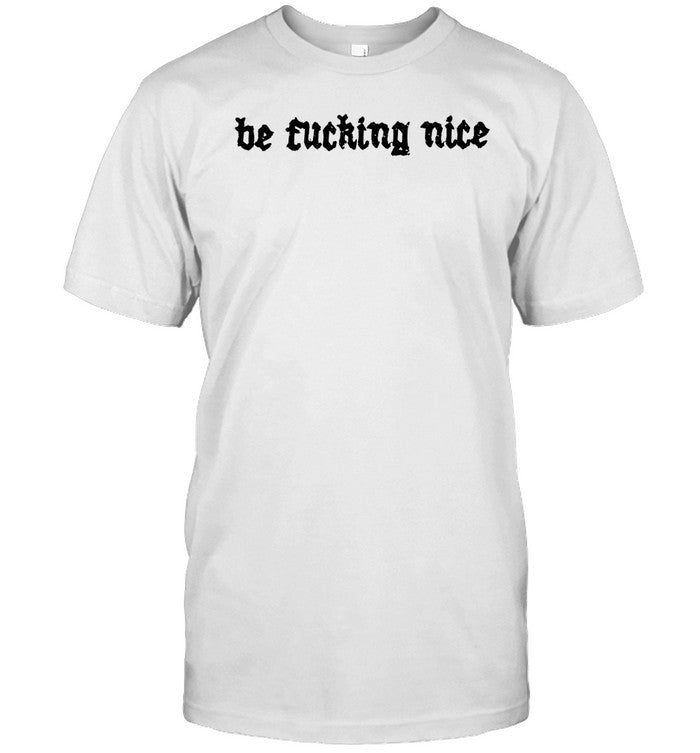 Pokket Be Fucking Nice Funny Shirt