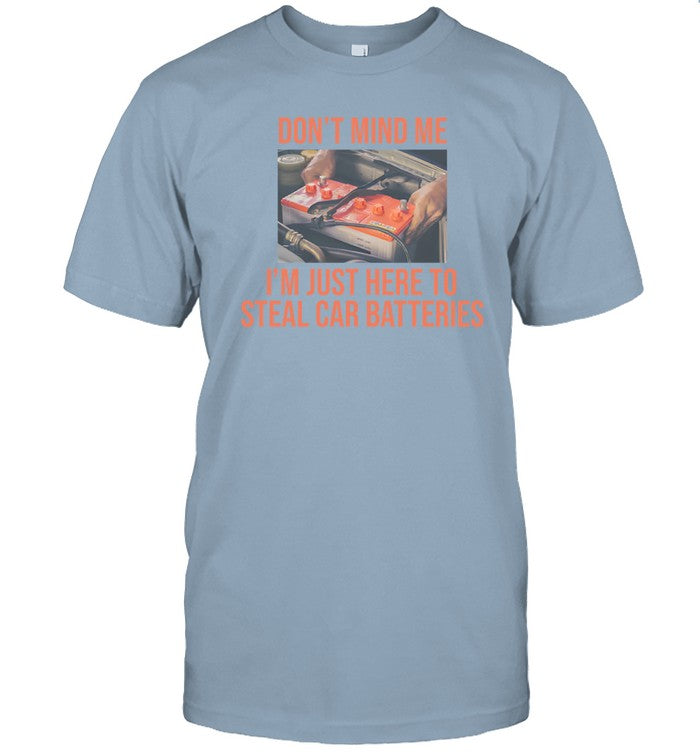 Limited Don't Mind Me I'm Just Here To Steal Car Batteries Funny Shirt
