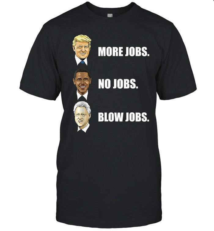 More Jobs No Jobs Blow Jobs Funny Trump Offensive Past Presidents Political Shirt