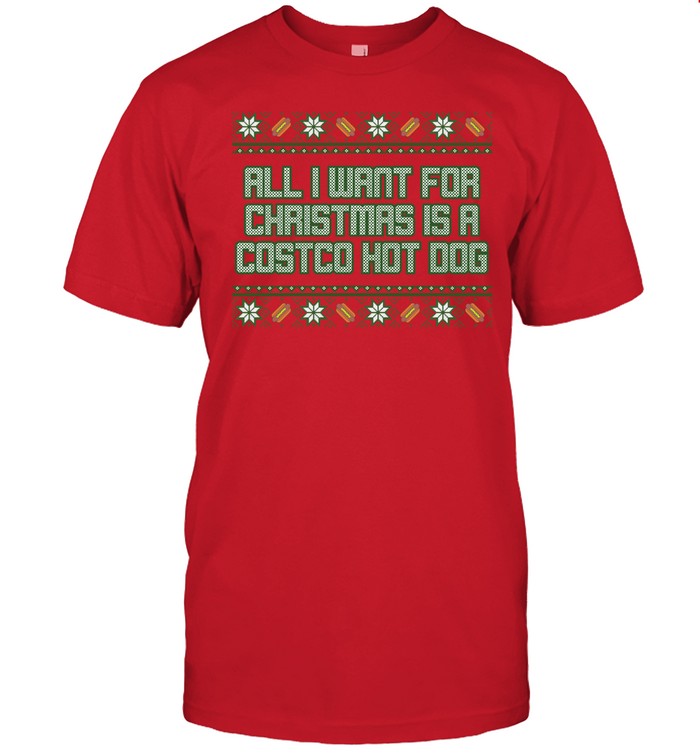 All I Want For Christmas Is A Costco Hot Dog Tacky Shirt