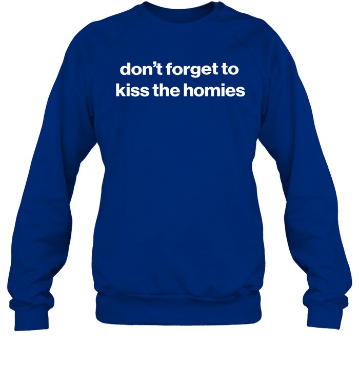 Don't Forget To Kiss The Homies Crewneck Sweatshirt