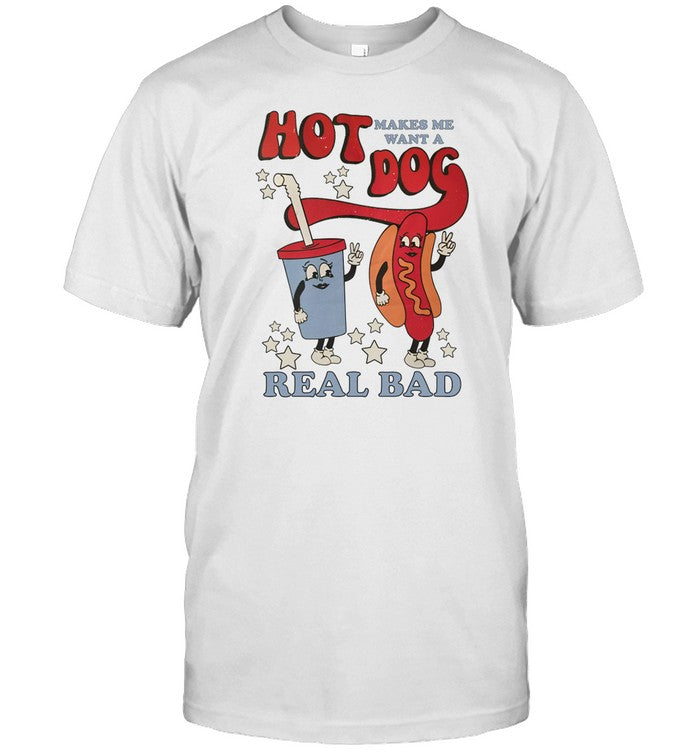 Shirt Hot Dog Makes Me Want A Real Bad