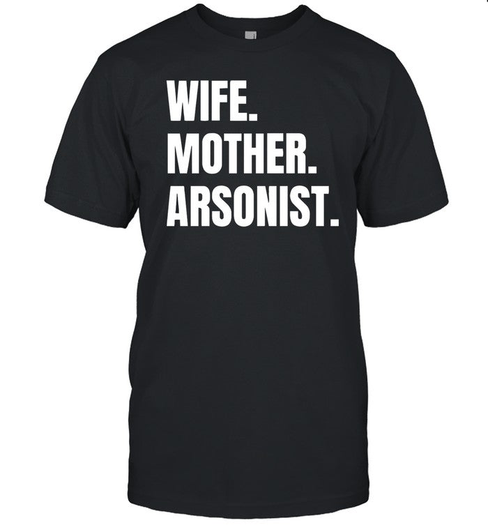 Shirt Gotfunny Wife Mother Arsonist