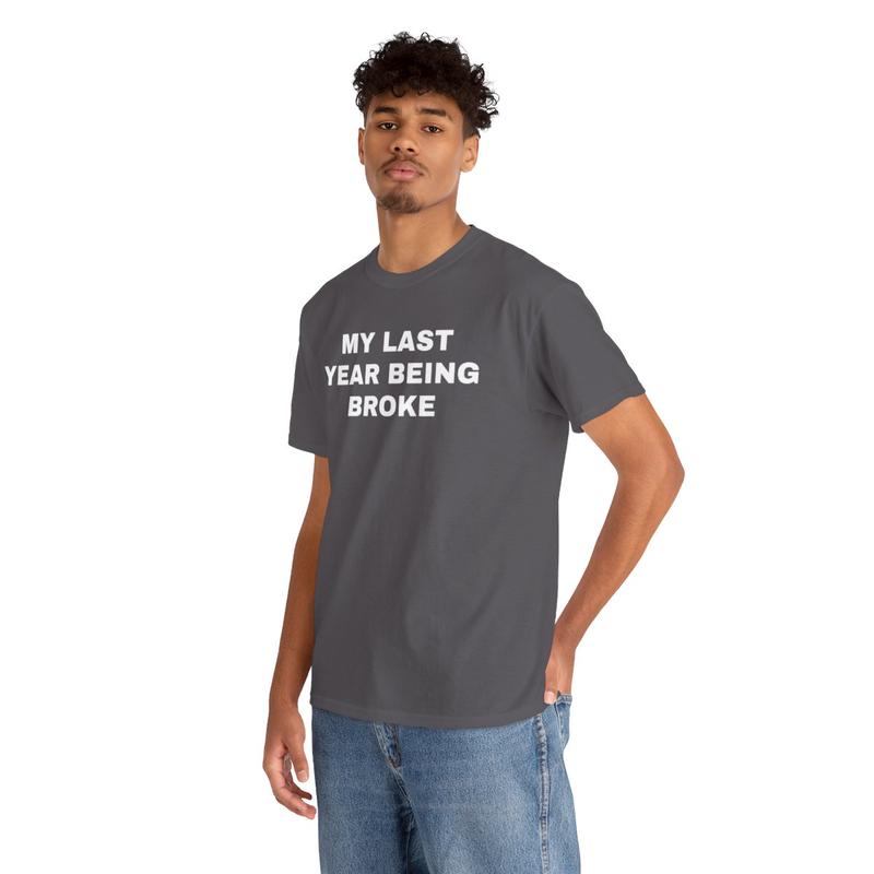 My Last Year Being Broke Unisex Heavy Cotton Tee - Funny Shirt - Money Shirt - Joke Shirt - Broke T Shirt - Gift for Men and Women