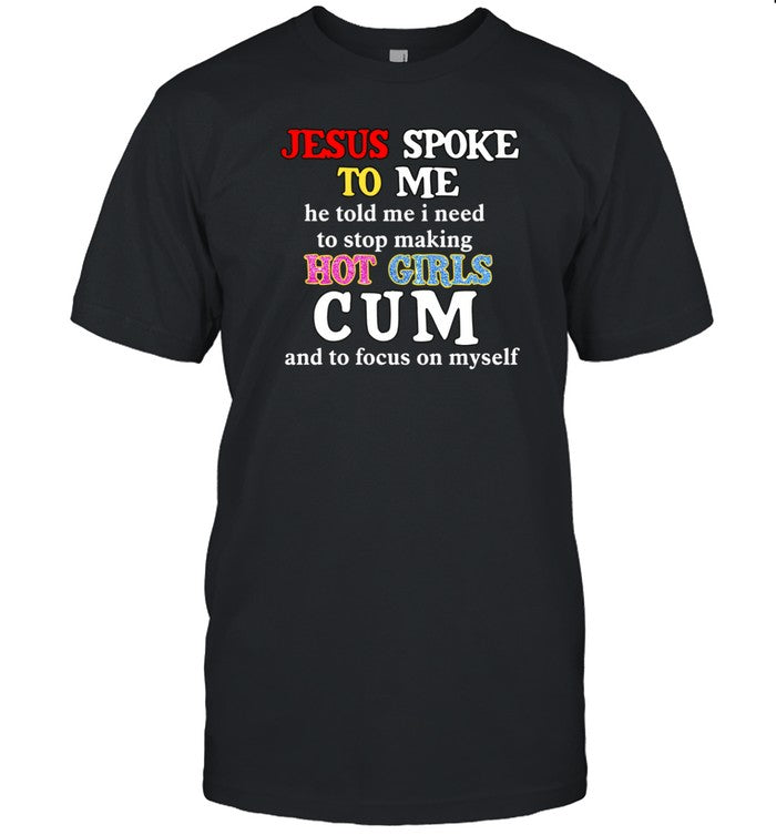 Ravenscoon Jesus Spoke Το Μe He Told Me I Need To Stop Making Hot Girls Cum Shirt