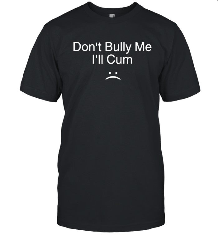 Don't Bully Me I'll Funny Tee