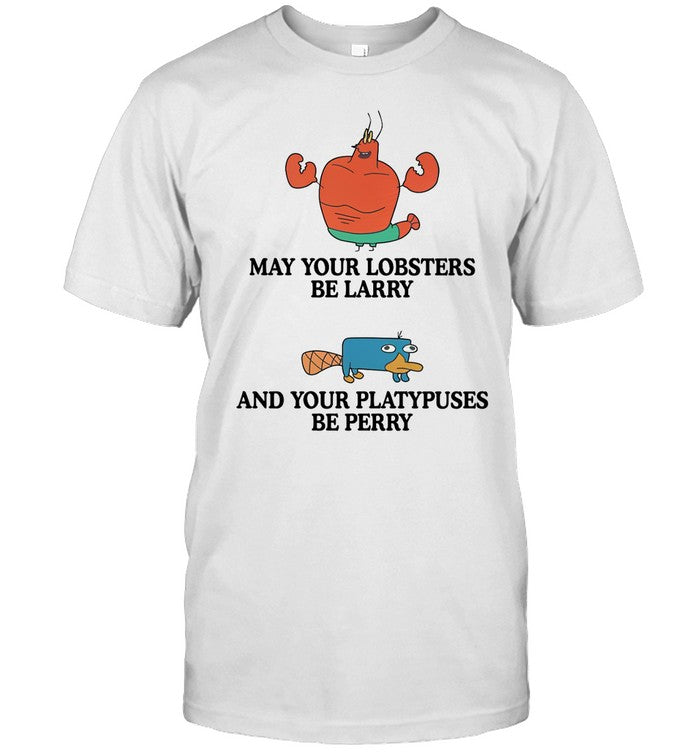 Shirt Gotfunny May Your Lobsters Be Larry And Your Platypuses Be Perry