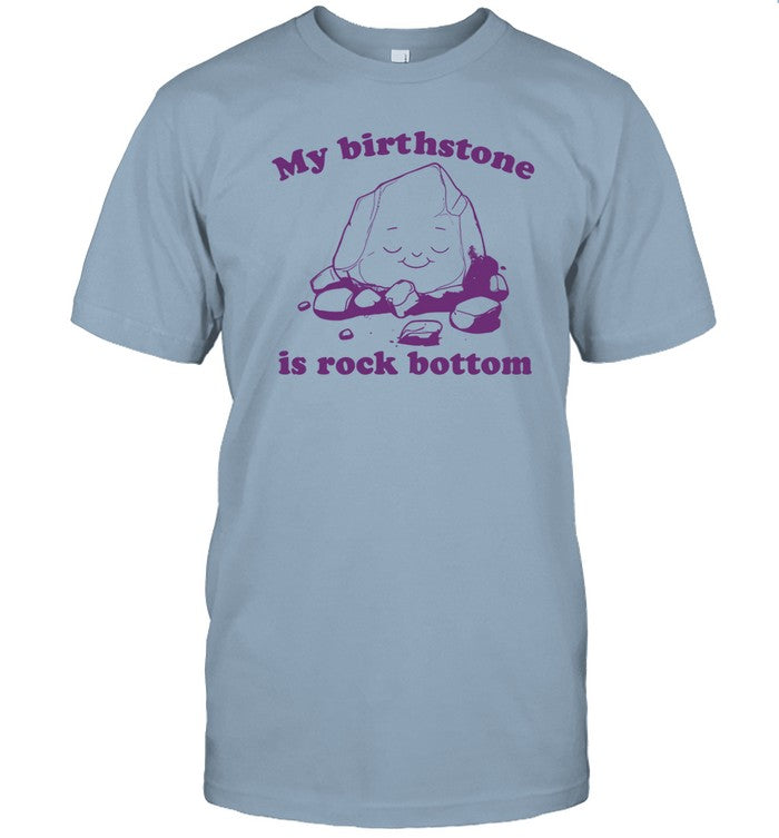 Limited My Birthstone Is Rock Bottom Funny Shirt