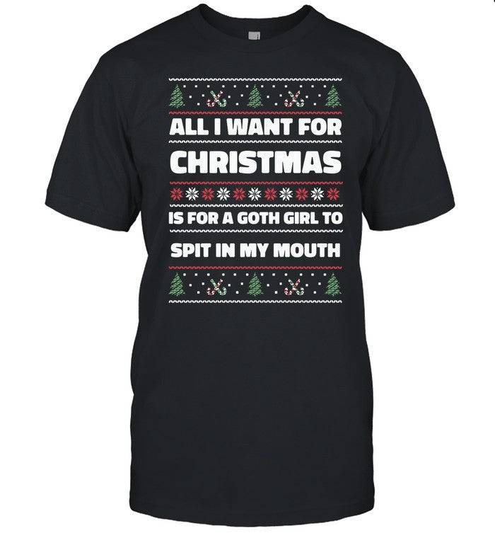 Shirt Gotfunny All I Want For Christmas Is A Goth Girl To Spit In My Mouth