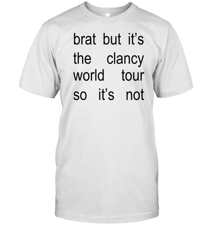 Shirt Brat But It's The Clancy World Tour So It's Not