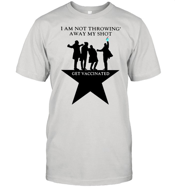 I Am Not Throwing Away My Shot get Vaccinated shirt