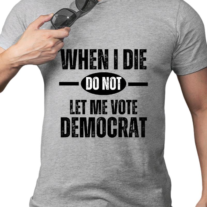 Don't Let Me Vote Democrat T-Shirt Menswear Cotton Soft Top graphic tee t shirt
