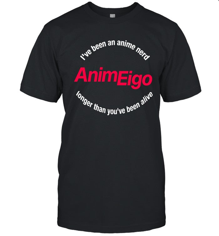 I've Been An Anime Nerd Animeigo Longer Than You've Been Shirt