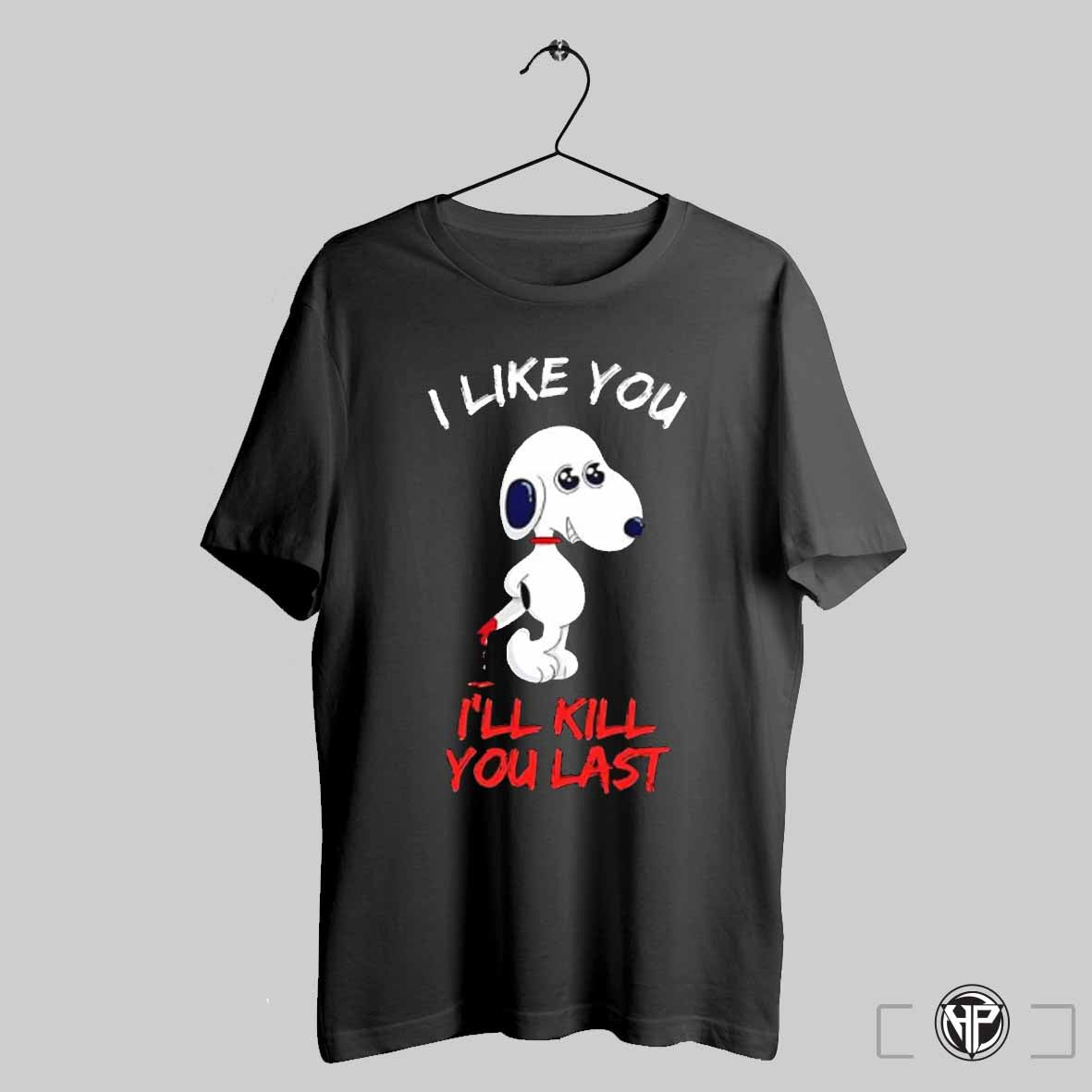 Snoopy I Like You Ill Kill You Last Shirt Trendy Sweatshirt