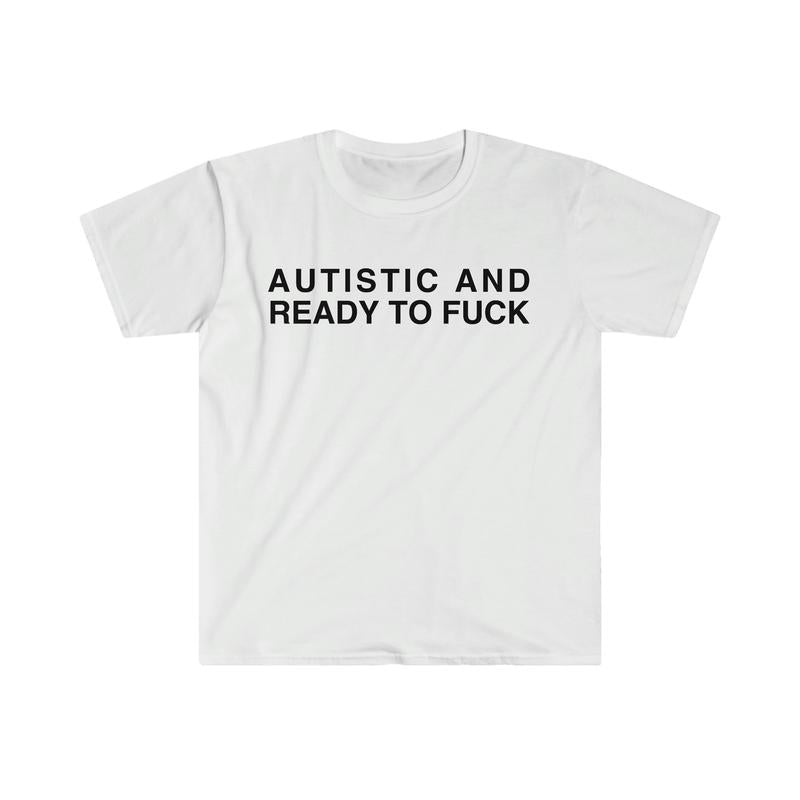 Autistic And Ready To F Funny Meme Tshirt sweater and hoodie