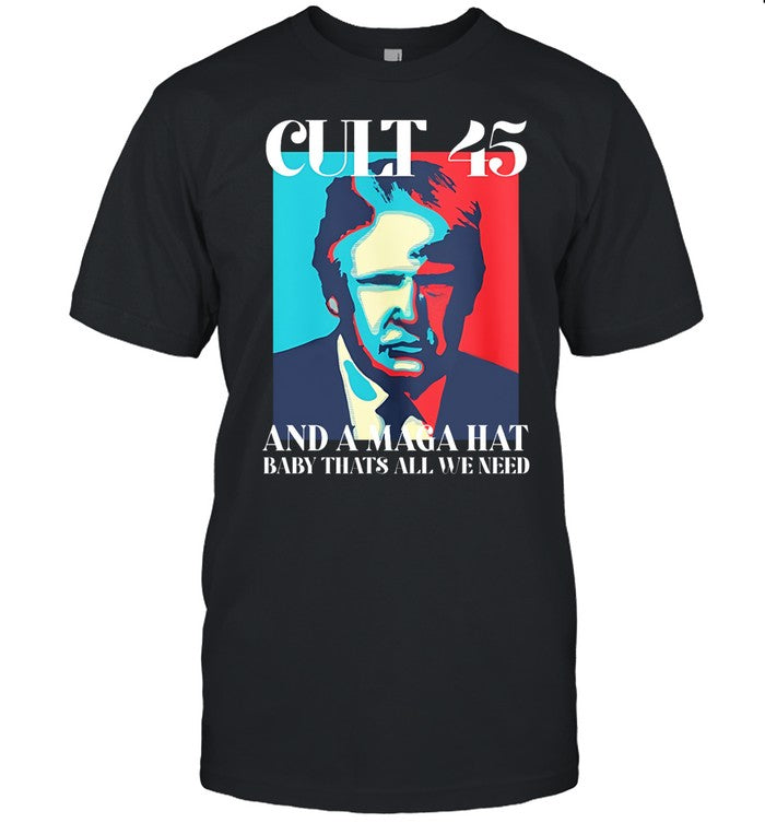 Donald Trump Cult 45 And A Maga Hat Baby Thats All We Need T Shirt