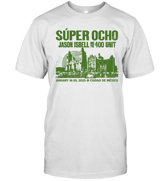 Super Ocho Jason Isbell And The 400 Unit January 16-20 2025 Ciudad De Mexico Shirt