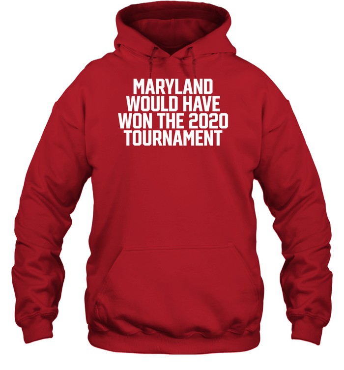 Maryland Would Have Won The 2020 Tournament Hoodie