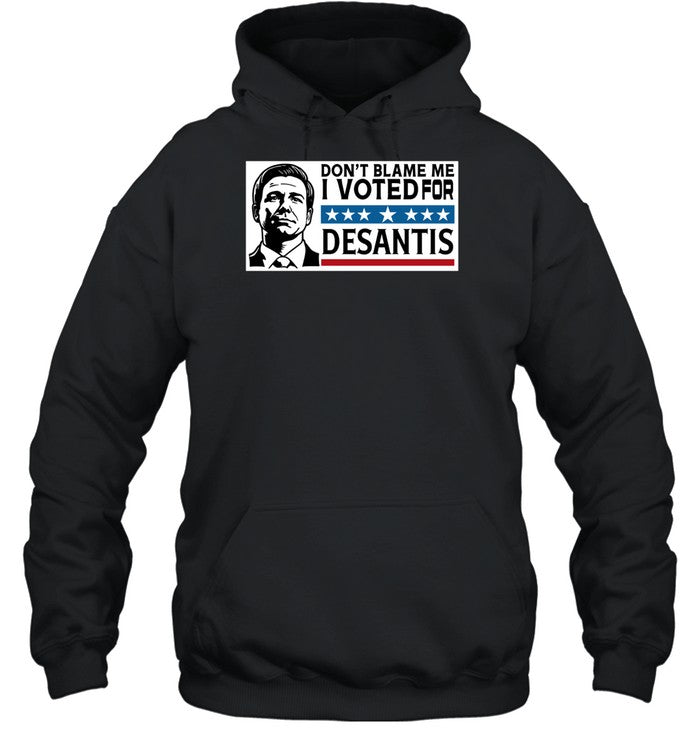 Don't Blame Me I Voted For Desantis Hoodie