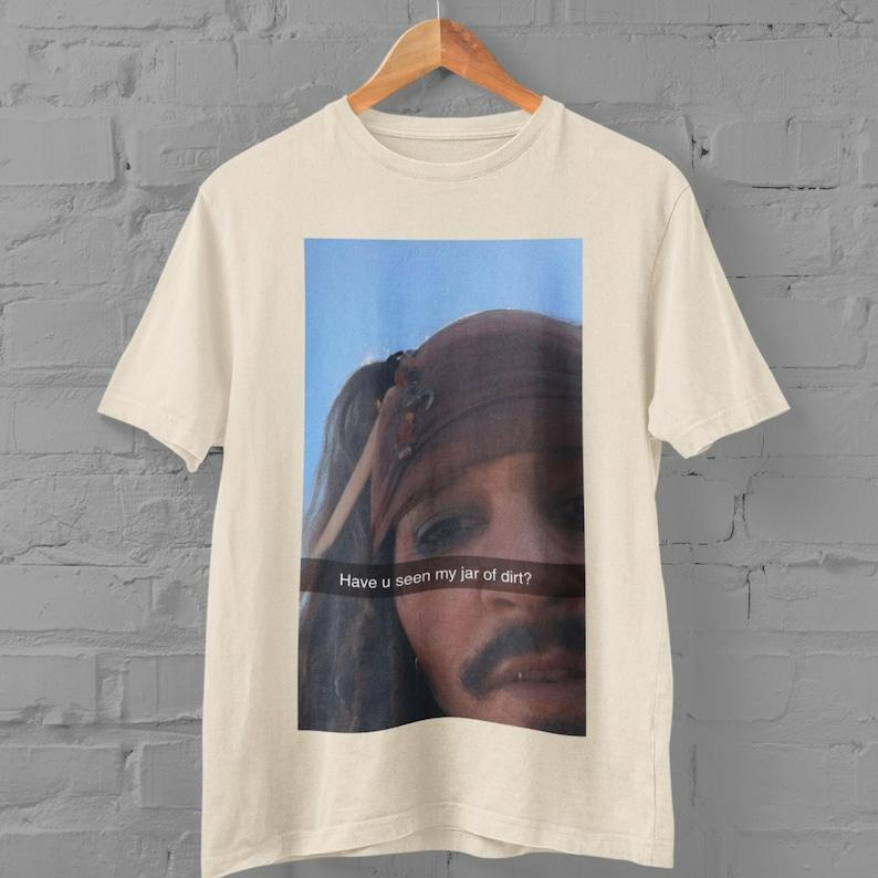 Captain Jack Sparrow Have You Seen My Jar Of Dirt Funny T-Shirt Pirates Of The Caribbean Tee Viral Meme Sarcastic Shirt