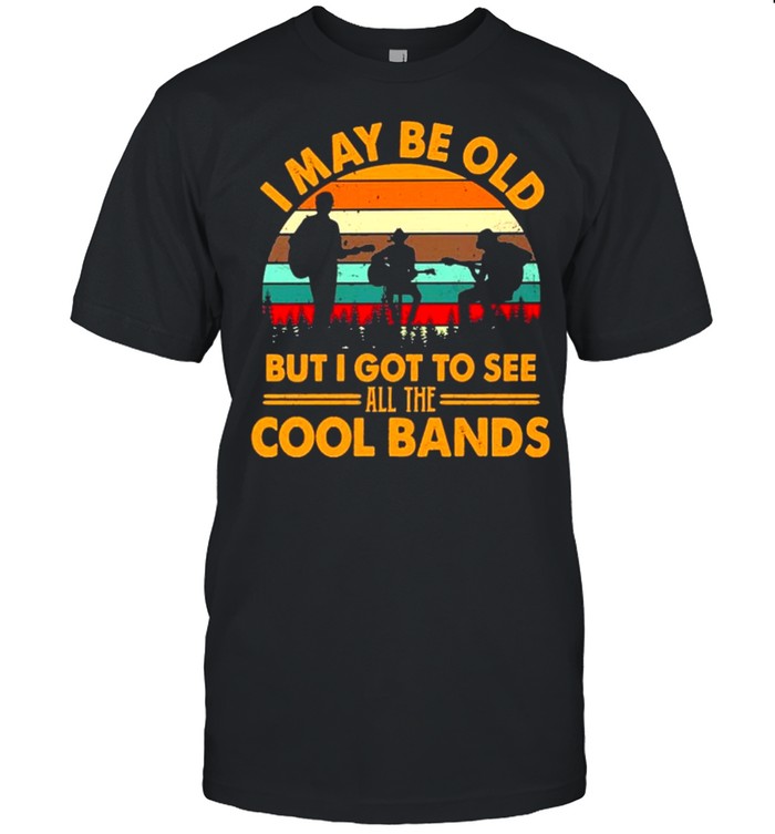 I may be old but I got to see all the Cool bands vintage shirt