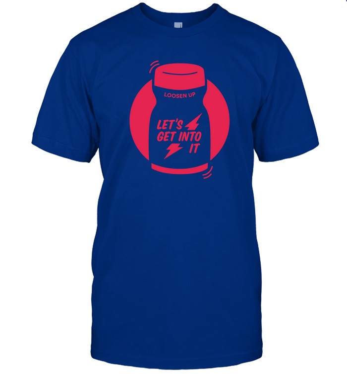 Limited Loosen Up Let's Get Into It Funny Shirt