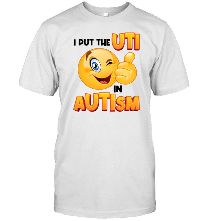 Gotfunny I Put The Uti In Autism Shirt