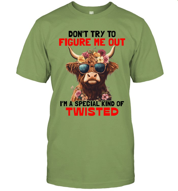 DON'T TRY TO FIGURE ME OUT I'M A SPECIAL KIND OF TWISTED