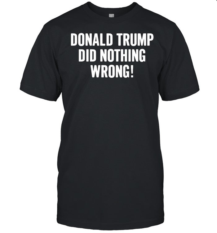 Donald Trump did nothing wrong shirt_5
