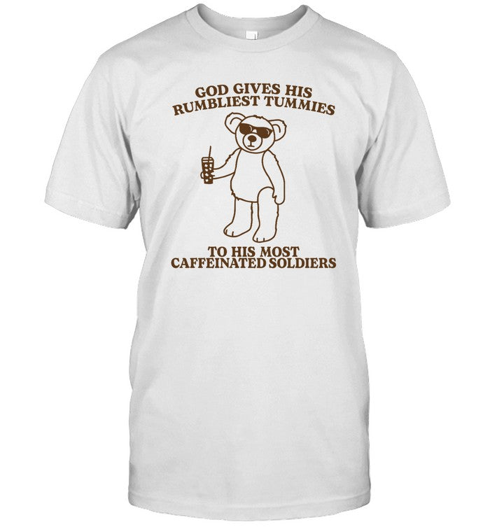 Gotfunny God Gives His Rumbliest Tummies To His Most Caffeinated Soldiers Shirt