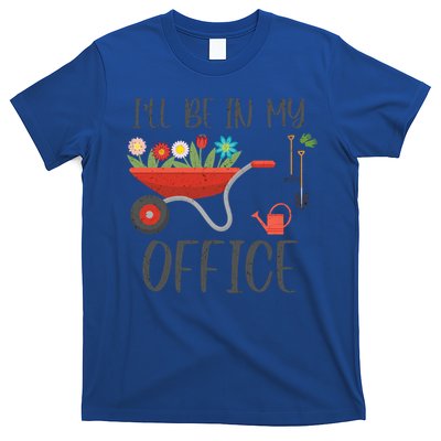 I'll Be In My Office Funny Gardening Mom Dad Funny Gift T-Shirt