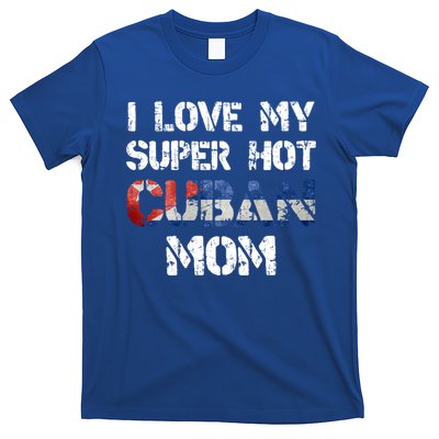 I Love My Super Hot Cuban Mom Cuba Flag Gift T-Shirt