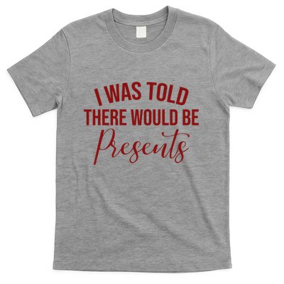 I Was Told There Would Be Presents Funny Christmas T-Shirt