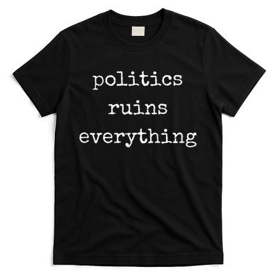 Politics Ruins Everything Funny Political Humor T-Shirt