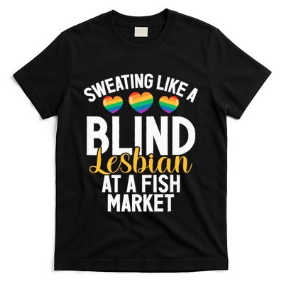 Sweating Like A Blind Lesbian At A Fish Market Funny Lesbian T-Shirt