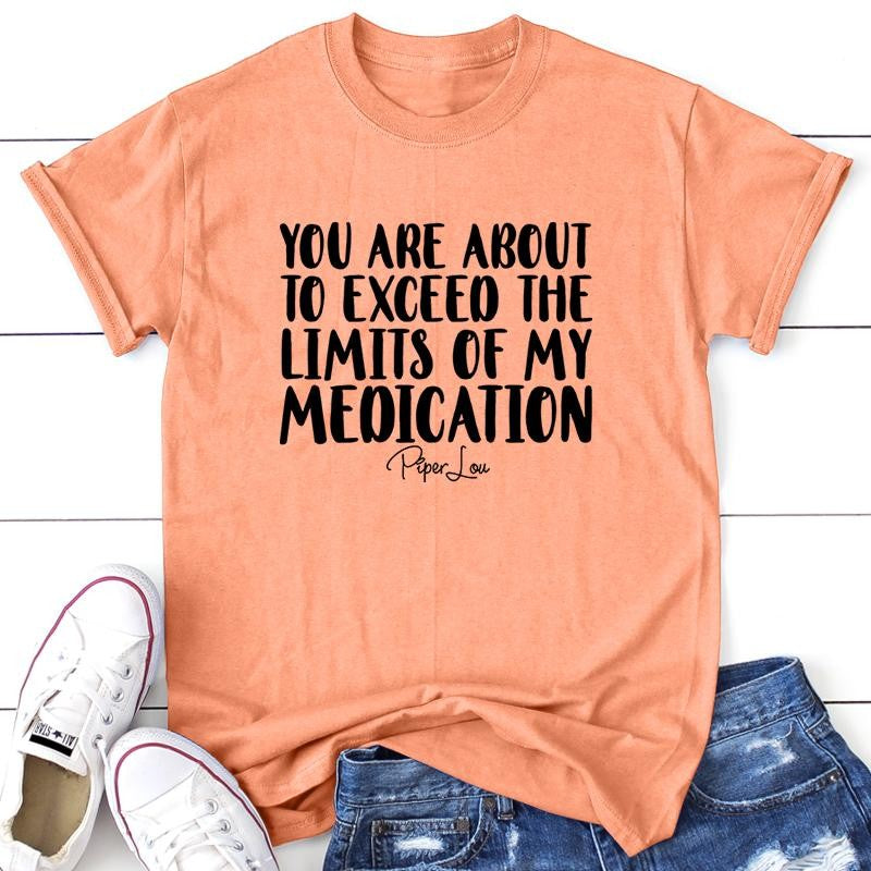 You Are About To Exceed The Limits Of My Medication Apparel, Proudly Printed In The USA, Tee / Tank / V Neck Gray / White / Blue / Hot Pink / Orange, #sassy #cute #blackprint