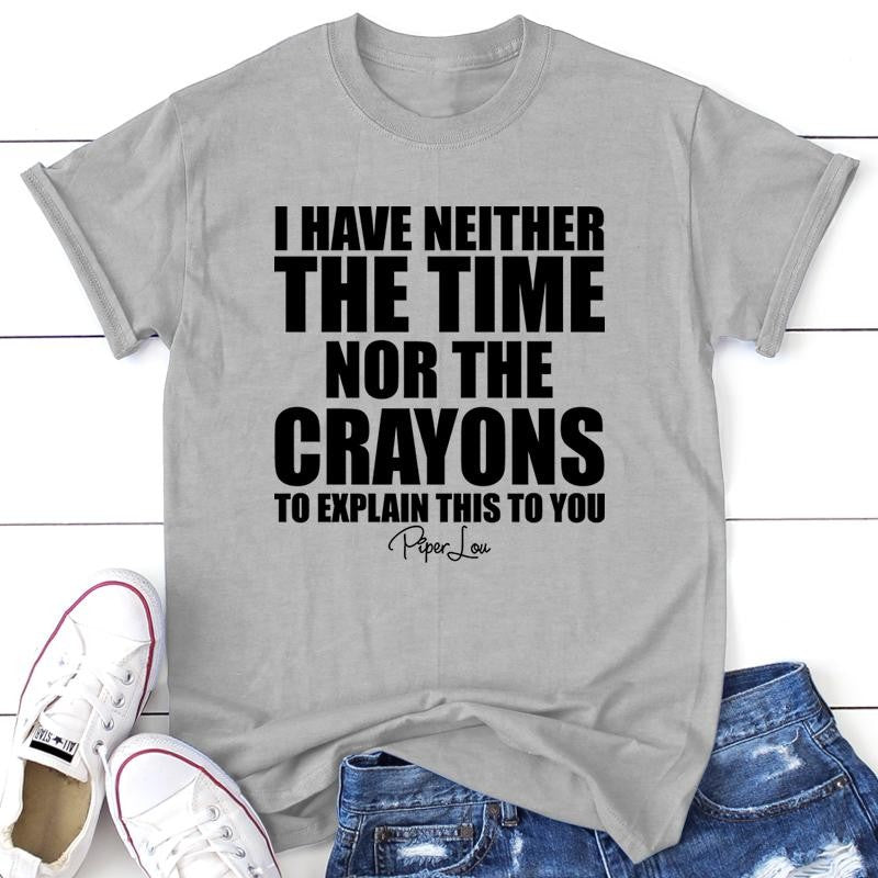 I Have Neither The Time Nor The Crayons Apparel, Proudly Printed In The USA, Tee / Tank / V Neck Gray / White / Blue / Hot Pink / Orange, #sassy #cute #blackprint