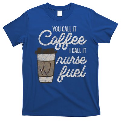 You Call It Coffee I Say Nurse Fuel Funny Nurse Coffee Gift T-Shirt