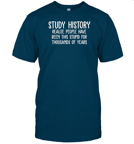 Harry Turtledove Study History Realize People Have Been This Stupid For Thousands Of Years Shirt