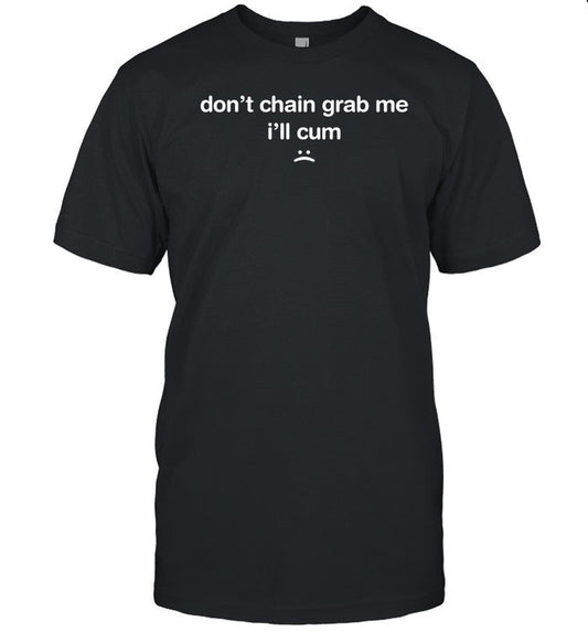 Don't Chain Grab Me I'll Cum Shirts