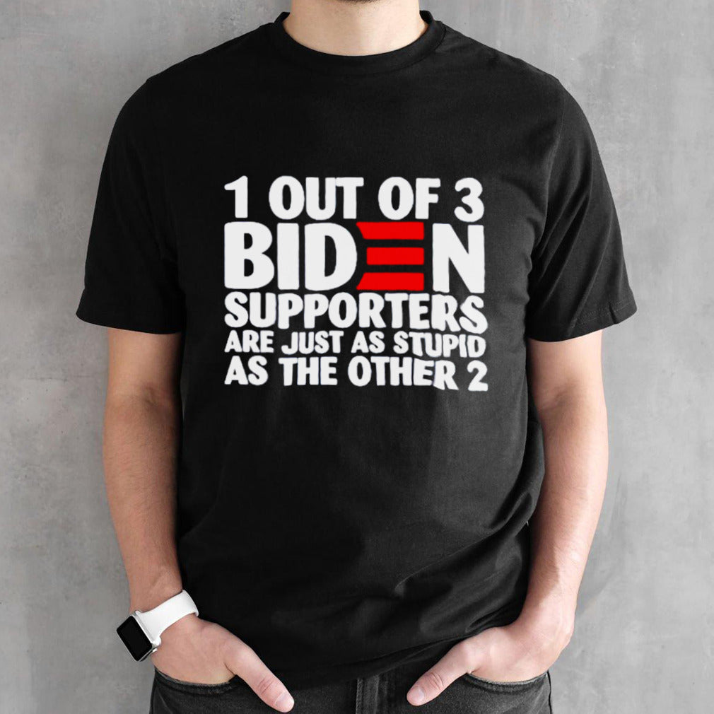 1 out of 3 Biden supporters are just as stupid as the other 2 T-shirts