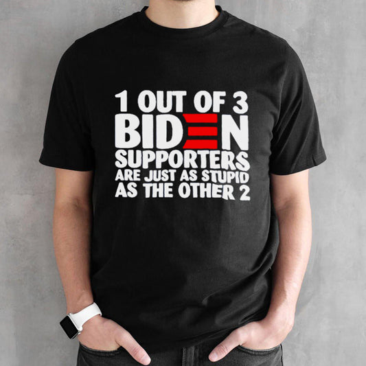 1 out of 3 Biden supporters are just as stupid as the other 2 T-shirts
