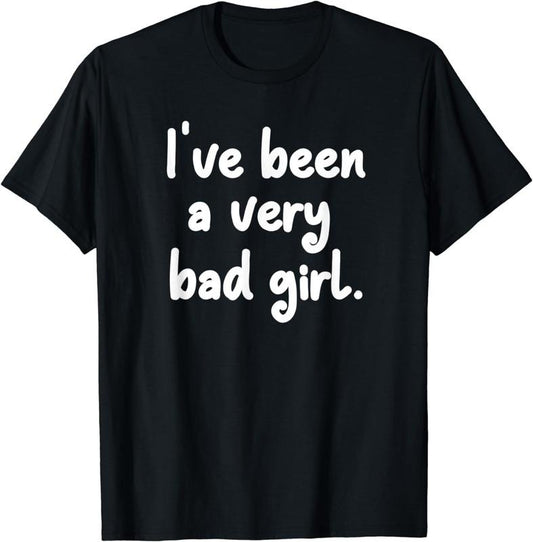 [100% Cotton]Funny, I've been a very bad girl T-shirt. Joke Sarcastic Tee