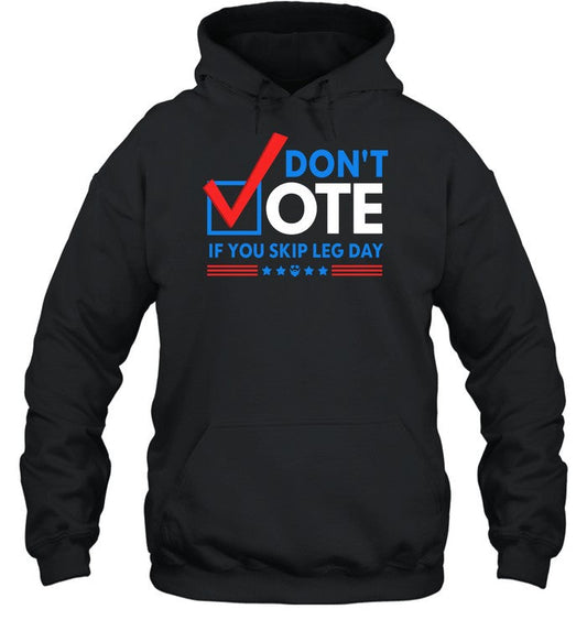 Don't Vote If You Skip Leg Day Hoodie