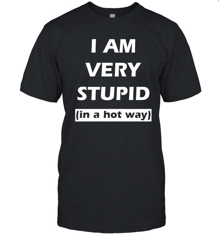 I Am Very Stupid In A Hot Way Hoodie