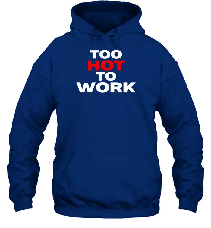 Too Hot To Work Hoodie